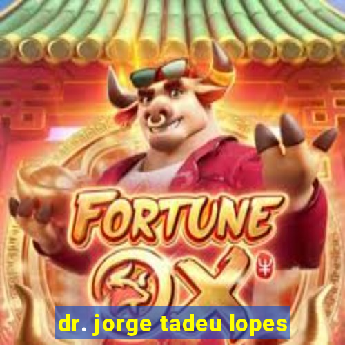 dr. jorge tadeu lopes